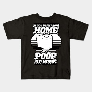 If You Work From Home You Poop At Home Kids T-Shirt